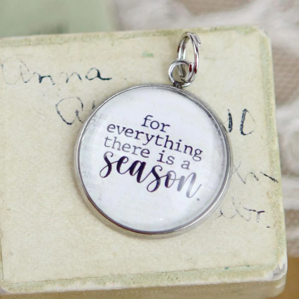 For Everything There Is A Season Bubble Charm